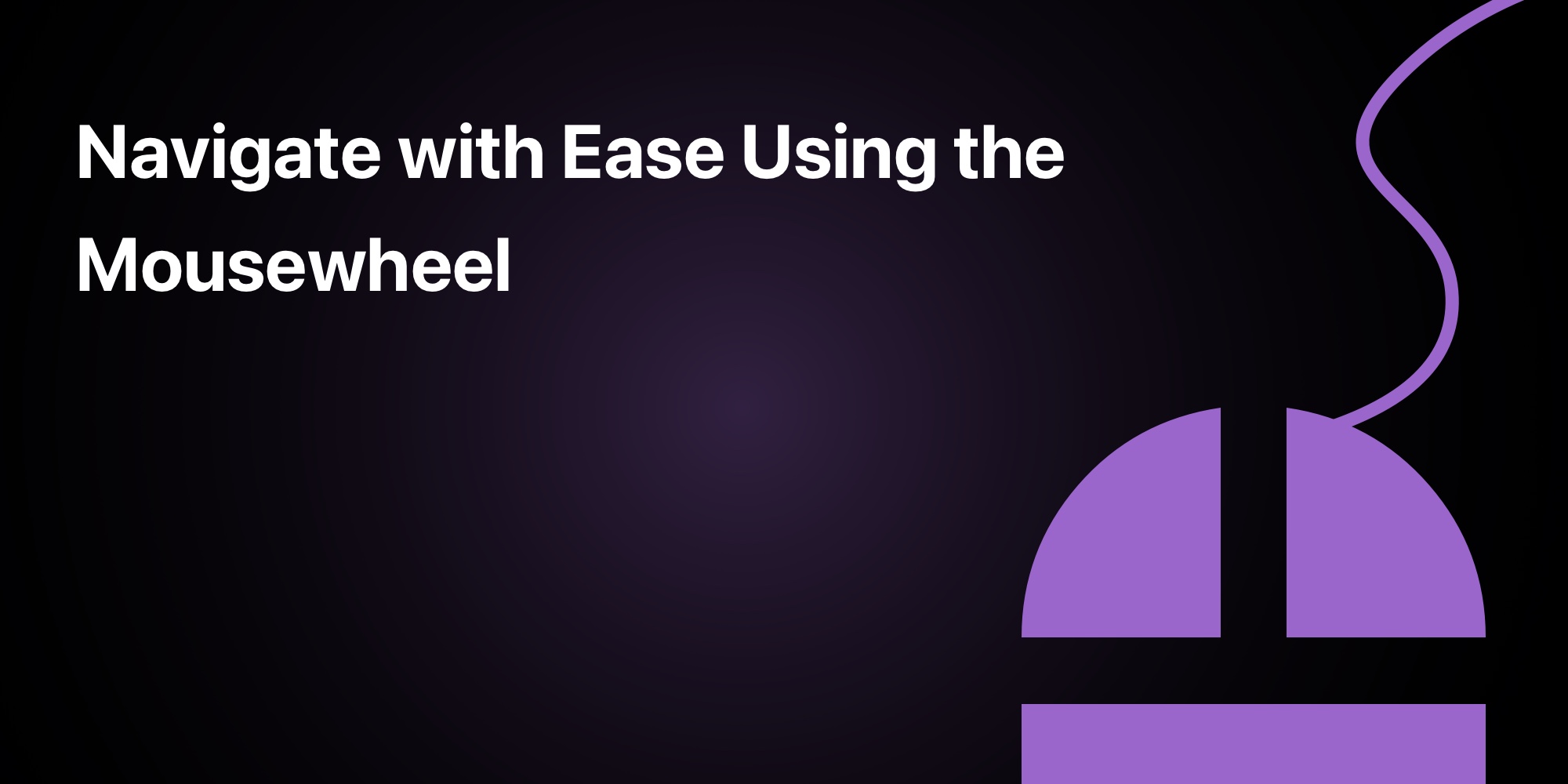 Navigate with Ease Using the Mousewheel